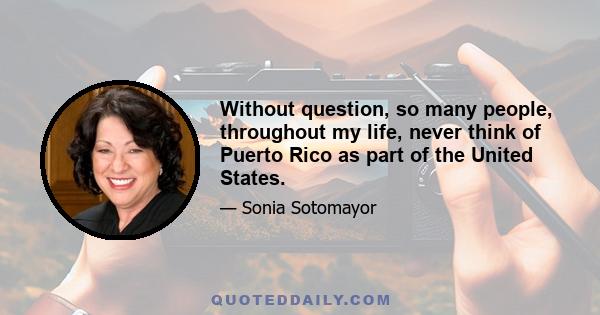 Without question, so many people, throughout my life, never think of Puerto Rico as part of the United States.