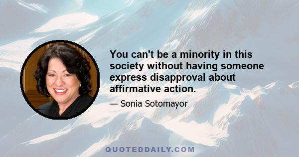 You can't be a minority in this society without having someone express disapproval about affirmative action.