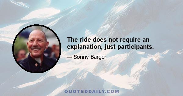 The ride does not require an explanation, just participants.