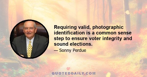 Requiring valid, photographic identification is a common sense step to ensure voter integrity and sound elections.