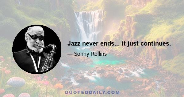 Jazz never ends... it just continues.