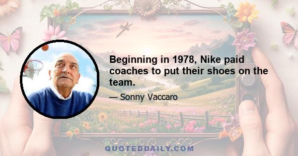 Beginning in 1978, Nike paid coaches to put their shoes on the team.