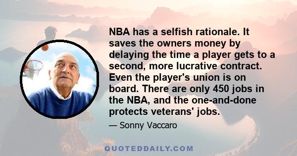 NBA has a selfish rationale. It saves the owners money by delaying the time a player gets to a second, more lucrative contract. Even the player's union is on board. There are only 450 jobs in the NBA, and the