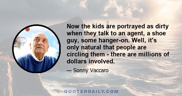 Now the kids are portrayed as dirty when they talk to an agent, a shoe guy, some hanger-on. Well, it's only natural that people are circling them - there are millions of dollars involved.