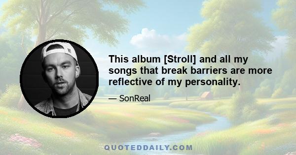 This album [Stroll] and all my songs that break barriers are more reflective of my personality.