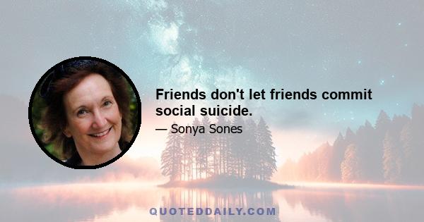 Friends don't let friends commit social suicide.