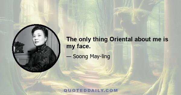 The only thing Oriental about me is my face.