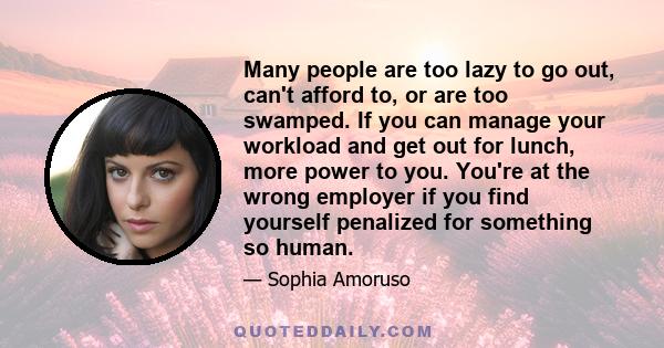 Many people are too lazy to go out, can't afford to, or are too swamped. If you can manage your workload and get out for lunch, more power to you. You're at the wrong employer if you find yourself penalized for