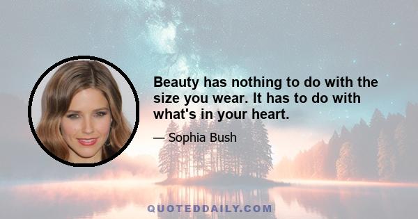 Beauty has nothing to do with the size you wear. It has to do with what's in your heart.