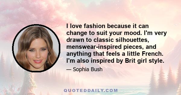 I love fashion because it can change to suit your mood. I'm very drawn to classic silhouettes, menswear-inspired pieces, and anything that feels a little French. I'm also inspired by Brit girl style.