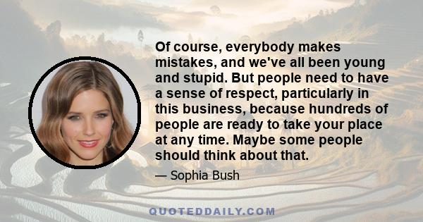 Of course, everybody makes mistakes, and we've all been young and stupid. But people need to have a sense of respect, particularly in this business, because hundreds of people are ready to take your place at any time.