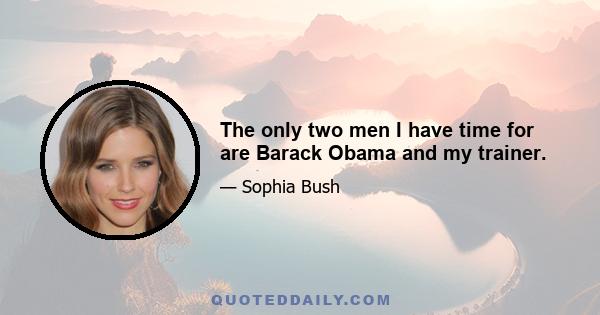 The only two men I have time for are Barack Obama and my trainer.