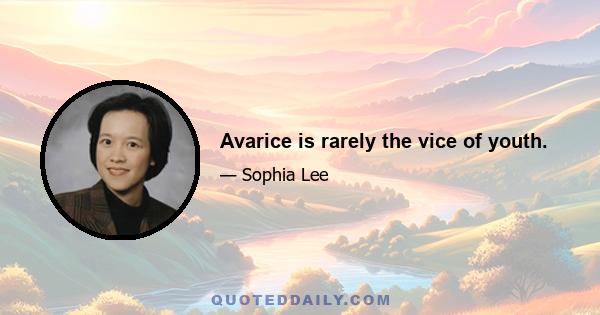 Avarice is rarely the vice of youth.