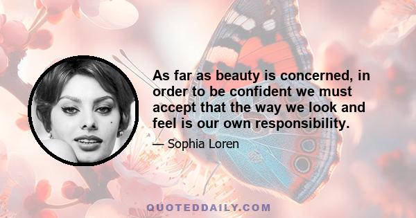 As far as beauty is concerned, in order to be confident we must accept that the way we look and feel is our own responsibility.