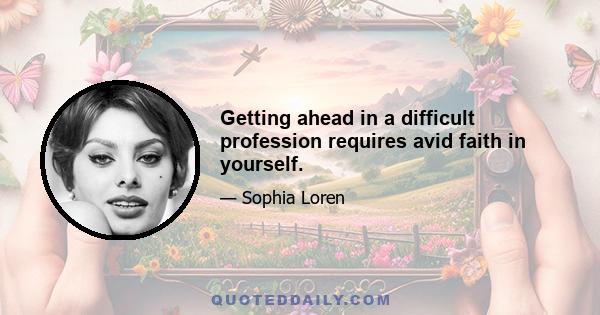 Getting ahead in a difficult profession requires avid faith in yourself.