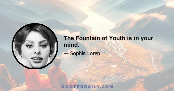 The Fountain of Youth is in your mind.