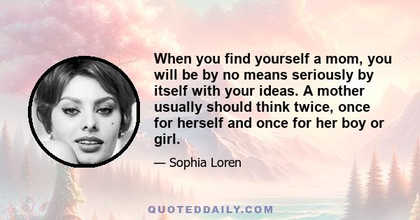 When you find yourself a mom, you will be by no means seriously by itself with your ideas. A mother usually should think twice, once for herself and once for her boy or girl.