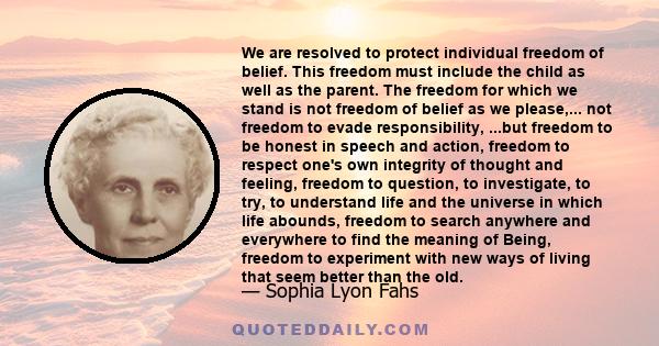 We are resolved to protect individual freedom of belief. This freedom must include the child as well as the parent. The freedom for which we stand is not freedom of belief as we please,... not freedom to evade