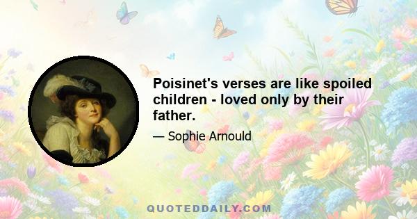 Poisinet's verses are like spoiled children - loved only by their father.