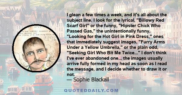 I glean a few times a week, and it's all about the subject line. I look for the lyrical, Billowy Red Scarf Girl or the funny, Hipster Chick Who Passed Gas, the unintentionally funny, Looking for the Hot Girl in Pink