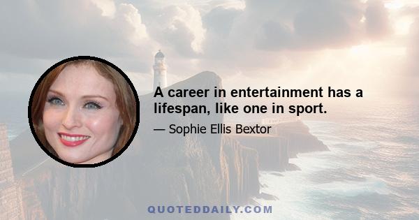 A career in entertainment has a lifespan, like one in sport.