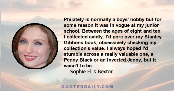 Philately is normally a boys' hobby but for some reason it was in vogue at my junior school. Between the ages of eight and ten I collected avidly. I'd pore over my Stanley Gibbons book, obsessively checking my