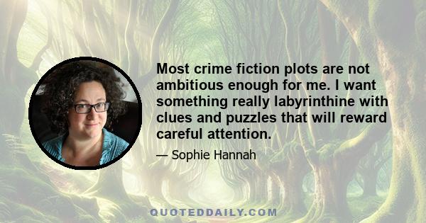 Most crime fiction plots are not ambitious enough for me. I want something really labyrinthine with clues and puzzles that will reward careful attention.