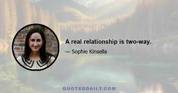 A real relationship is two-way.