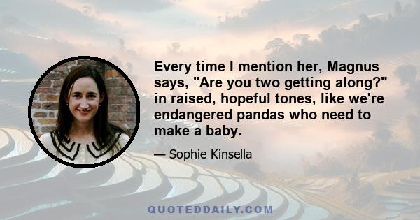 Every time I mention her, Magnus says, Are you two getting along? in raised, hopeful tones, like we're endangered pandas who need to make a baby.