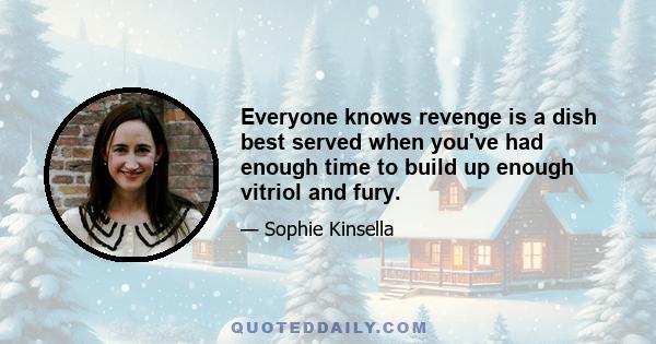 Everyone knows revenge is a dish best served when you've had enough time to build up enough vitriol and fury.