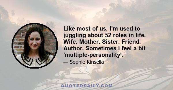 Like most of us, I'm used to juggling about 52 roles in life. Wife. Mother. Sister. Friend. Author. Sometimes I feel a bit 'multiple-personality'.