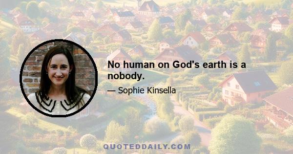 No human on God's earth is a nobody.