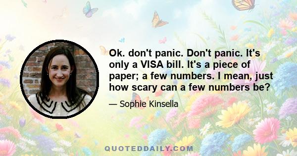 Ok. don't panic. Don't panic. It's only a VISA bill. It's a piece of paper; a few numbers. I mean, just how scary can a few numbers be?