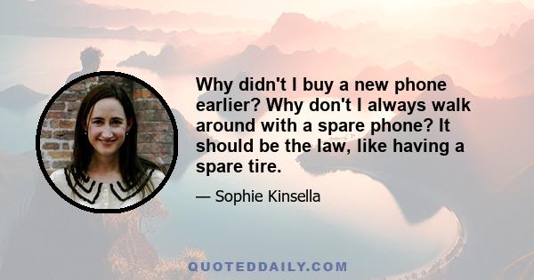 Why didn't I buy a new phone earlier? Why don't I always walk around with a spare phone? It should be the law, like having a spare tire.