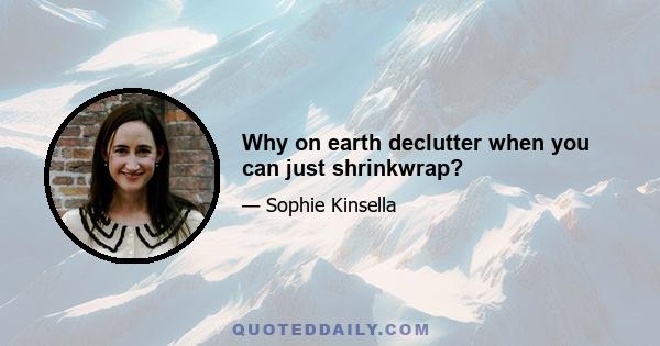 Why on earth declutter when you can just shrinkwrap?