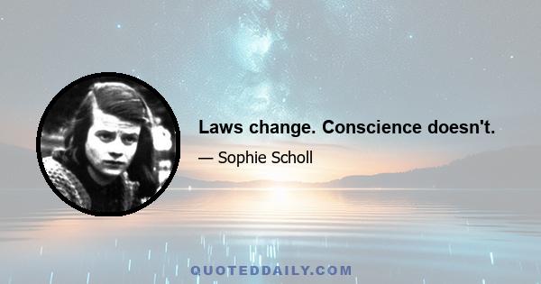 Laws change. Conscience doesn't.