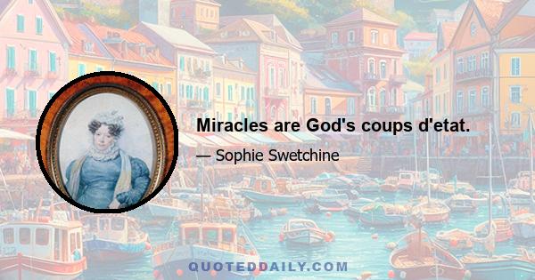 Miracles are God's coups d'etat.