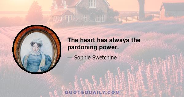 The heart has always the pardoning power.