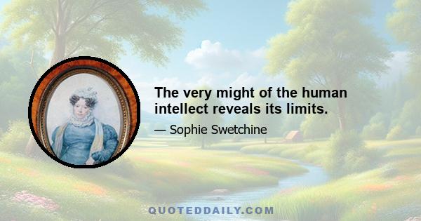 The very might of the human intellect reveals its limits.