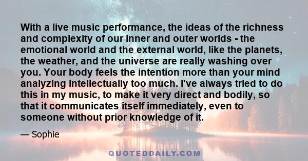 With a live music performance, the ideas of the richness and complexity of our inner and outer worlds - the emotional world and the external world, like the planets, the weather, and the universe are really washing over 