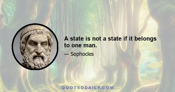 A state is not a state if it belongs to one man.