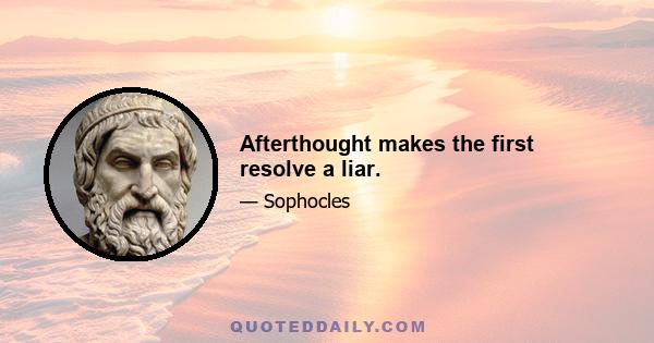 Afterthought makes the first resolve a liar.