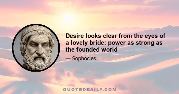 Desire looks clear from the eyes of a lovely bride: power as strong as the founded world