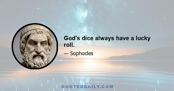 God's dice always have a lucky roll.