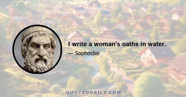 I write a woman's oaths in water.