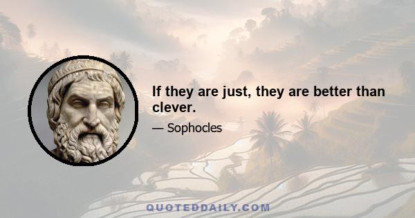 If they are just, they are better than clever.