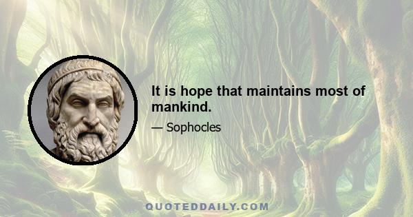 It is hope that maintains most of mankind.