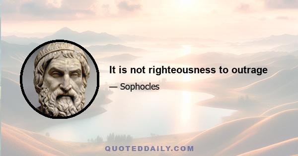 It is not righteousness to outrage