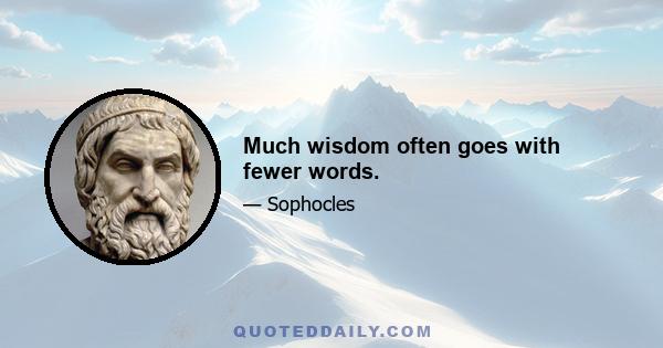 Much wisdom often goes with fewer words.