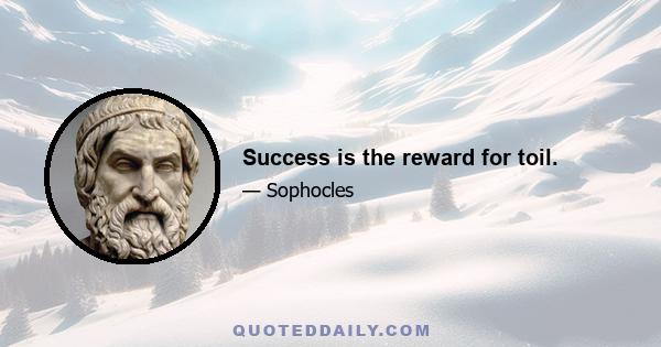 Success is the reward for toil.